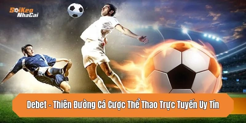Debet – Thiên Đường Cá Cược Thể Thao Trực Tuyến Uy Tín