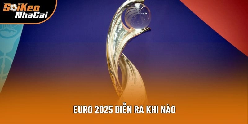 Euro 2025 Diễn Ra Khi Nào? Theo Dõi Giải Đấu Tại Soi Kèo Nhà Cái