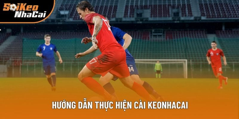 Keonhacai có app di động không và hướng dẫn thực hiện Keonhacai có app di động không và hướng dẫn thực hiện