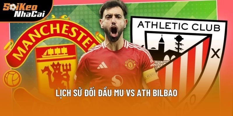 Lịch sử đối đầu MU vs Ath Bilbao Lịch sử đối đầu MU vs Ath Bilbao