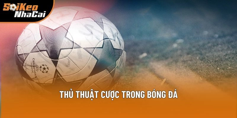 Giải đáp câu hỏi thủ thuật cược trong bóng đá là gì Giải đáp câu hỏi thủ thuật cược trong bóng đá là gì